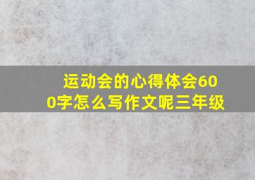 运动会的心得体会600字怎么写作文呢三年级