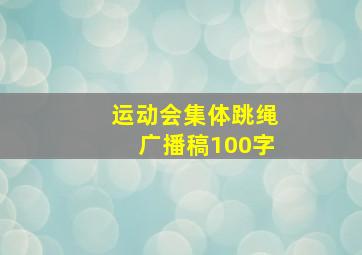 运动会集体跳绳广播稿100字