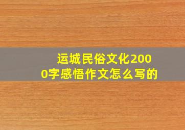 运城民俗文化2000字感悟作文怎么写的