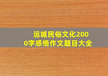 运城民俗文化2000字感悟作文题目大全