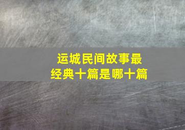 运城民间故事最经典十篇是哪十篇