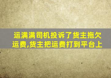 运满满司机投诉了货主拖欠运费,货主把运费打到平台上