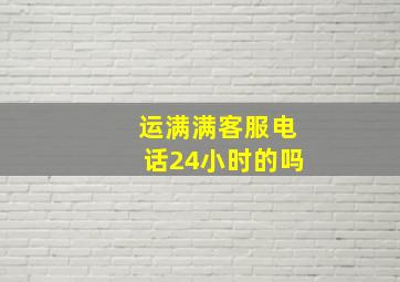 运满满客服电话24小时的吗