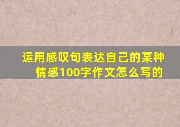 运用感叹句表达自己的某种情感100字作文怎么写的