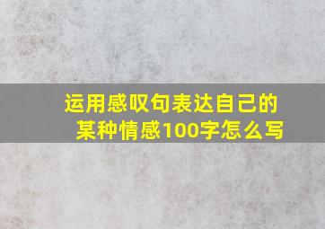 运用感叹句表达自己的某种情感100字怎么写