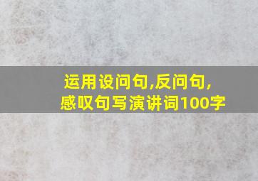 运用设问句,反问句,感叹句写演讲词100字