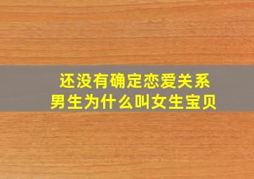 还没有确定恋爱关系男生为什么叫女生宝贝