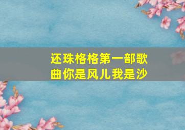 还珠格格第一部歌曲你是风儿我是沙