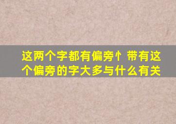 这两个字都有偏旁忄带有这个偏旁的字大多与什么有关