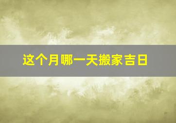 这个月哪一天搬家吉日