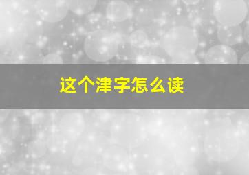 这个津字怎么读