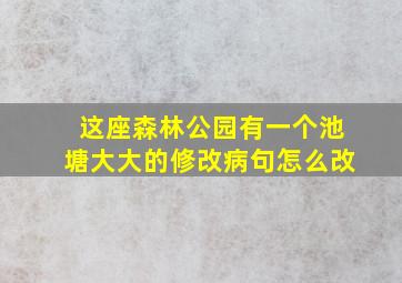 这座森林公园有一个池塘大大的修改病句怎么改