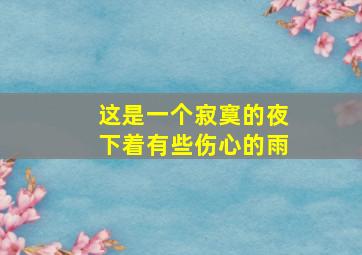 这是一个寂寞的夜下着有些伤心的雨