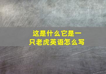 这是什么它是一只老虎英语怎么写