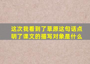 这次我看到了草原这句话点明了课文的描写对象是什么