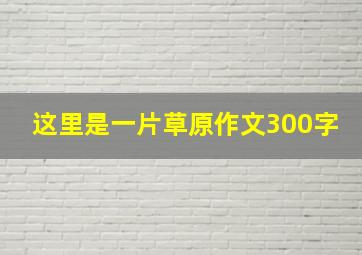 这里是一片草原作文300字