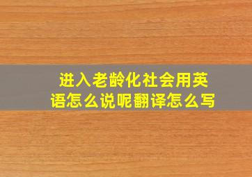 进入老龄化社会用英语怎么说呢翻译怎么写