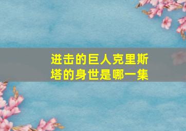 进击的巨人克里斯塔的身世是哪一集