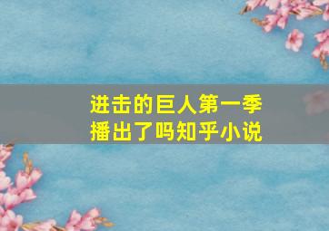 进击的巨人第一季播出了吗知乎小说