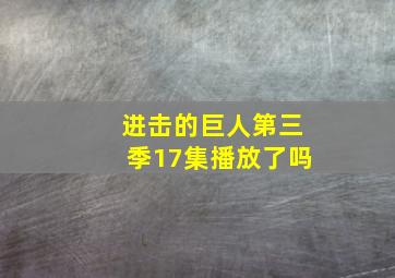 进击的巨人第三季17集播放了吗