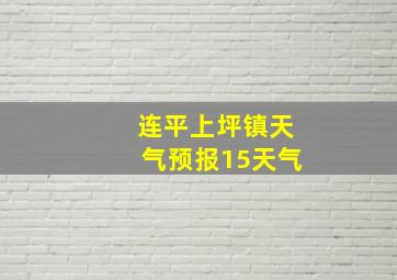 连平上坪镇天气预报15天气