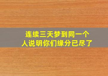 连续三天梦到同一个人说明你们缘分已尽了