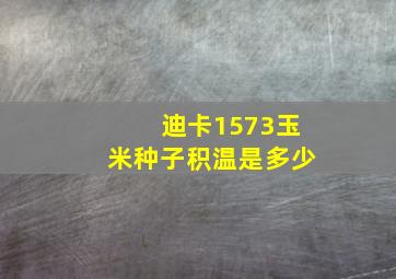 迪卡1573玉米种子积温是多少