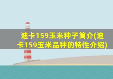 迪卡159玉米种子简介(迪卡159玉米品种的特性介绍)