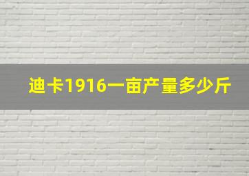 迪卡1916一亩产量多少斤