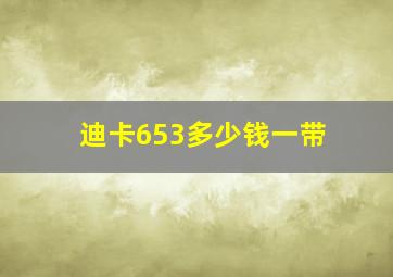 迪卡653多少钱一带