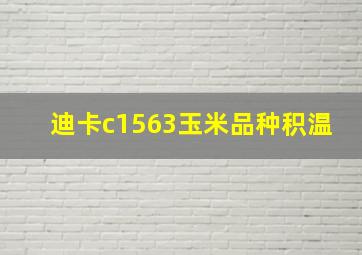 迪卡c1563玉米品种积温