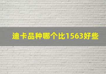 迪卡品种哪个比1563好些