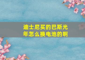 迪士尼买的巴斯光年怎么换电池的啊