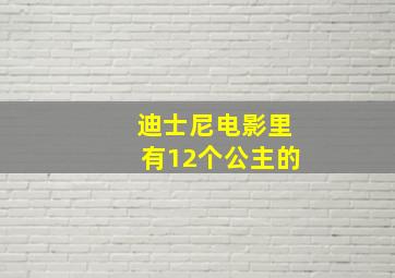 迪士尼电影里有12个公主的