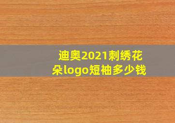 迪奥2021刺绣花朵logo短袖多少钱