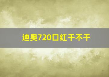 迪奥720口红干不干