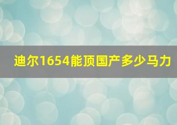 迪尔1654能顶国产多少马力