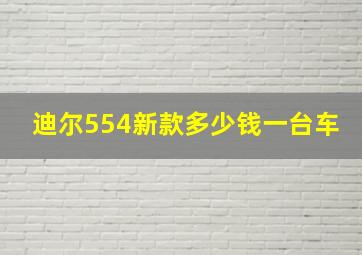 迪尔554新款多少钱一台车