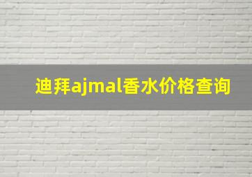 迪拜ajmal香水价格查询