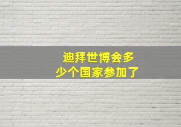 迪拜世博会多少个国家参加了