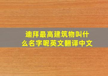 迪拜最高建筑物叫什么名字呢英文翻译中文