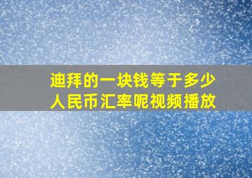 迪拜的一块钱等于多少人民币汇率呢视频播放