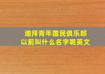 迪拜青年国民俱乐部以前叫什么名字呢英文