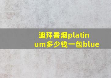 迪拜香烟platinum多少钱一包blue