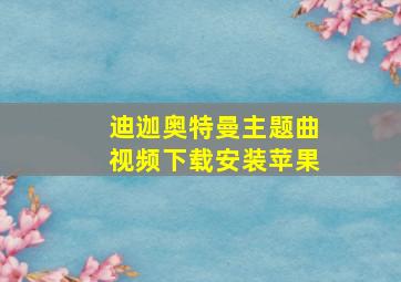 迪迦奥特曼主题曲视频下载安装苹果