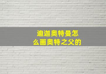 迪迦奥特曼怎么画奥特之父的