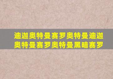 迪迦奥特曼赛罗奥特曼迪迦奥特曼赛罗奥特曼黑暗赛罗