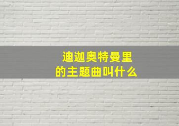 迪迦奥特曼里的主题曲叫什么