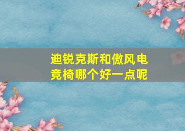 迪锐克斯和傲风电竞椅哪个好一点呢