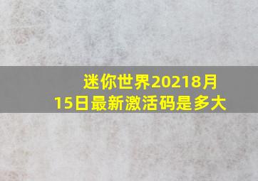 迷你世界20218月15日最新激活码是多大